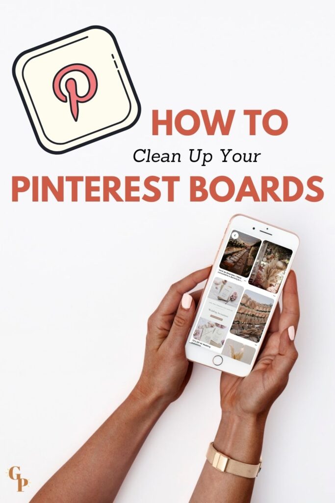 overhead view of woman holding phone and text that says how to clean up your pinterest boards
